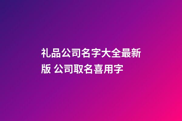 礼品公司名字大全最新版 公司取名喜用字-第1张-公司起名-玄机派